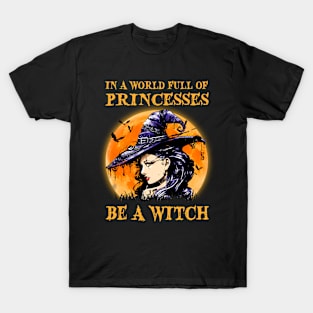 In A World Full Of Princesses Be A Witch Tshirt T-Shirt